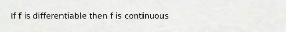 If f is differentiable then f is continuous