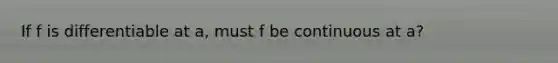 If f is differentiable at a, must f be continuous at a?