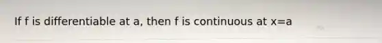 If f is differentiable at a, then f is continuous at x=a