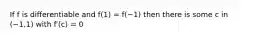 If f is differentiable and f(1) = f(−1) then there is some c in (−1,1) with f′(c) = 0