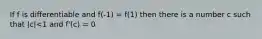 If f is differentiable and f(-1) = f(1) then there is a number c such that |c|<1 and f'(c) = 0