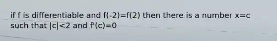 if f is differentiable and f(-2)=f(2) then there is a number x=c such that |c|<2 and f'(c)=0