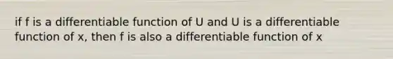 if f is a differentiable function of U and U is a differentiable function of x, then f is also a differentiable function of x