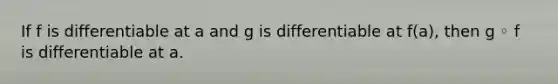 If f is differentiable at a and g is differentiable at f(a), then g ◦ f is differentiable at a.