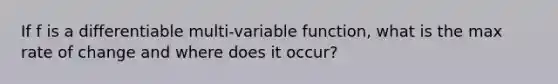 If f is a differentiable multi-variable function, what is the max rate of change and where does it occur?