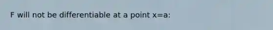 F will not be differentiable at a point x=a: