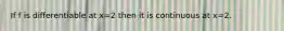 If f is differentiable at x=2 then it is continuous at x=2.