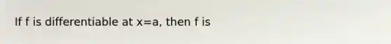 If f is differentiable at x=a, then f is