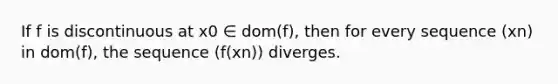 If f is discontinuous at x0 ∈ dom(f), then for every sequence (xn) in dom(f), the sequence (f(xn)) diverges.