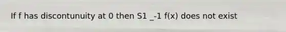 If f has discontunuity at 0 then S1 _-1 f(x) does not exist