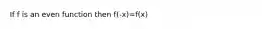 If f is an even function then f(-x)=f(x)