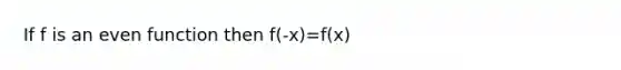 If f is an even function then f(-x)=f(x)