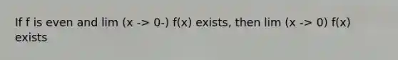 If f is even and lim (x -> 0-) f(x) exists, then lim (x -> 0) f(x) exists