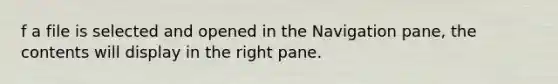 f a file is selected and opened in the Navigation pane, the contents will display in the right pane.