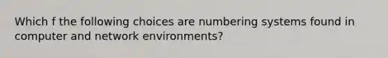 Which f the following choices are numbering systems found in computer and network environments?