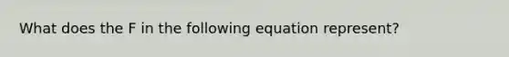 What does the F in the following equation represent?