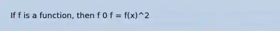 If f is a function, then f 0 f = f(x)^2