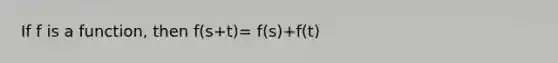 If f is a function, then f(s+t)= f(s)+f(t)