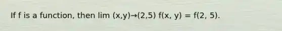 If f is a function, then lim (x,y)→(2,5) f(x, y) = f(2, 5).