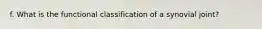 f. What is the functional classification of a synovial joint?