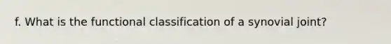 f. What is the functional classification of a synovial joint?