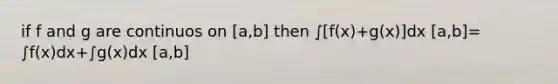 if f and g are continuos on [a,b] then ∫[f(x)+g(x)]dx [a,b]= ∫f(x)dx+∫g(x)dx [a,b]