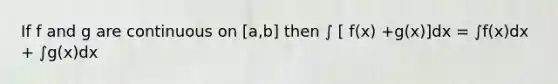 If f and g are continuous on [a,b] then ∫ [ f(x) +g(x)]dx = ∫f(x)dx + ∫g(x)dx