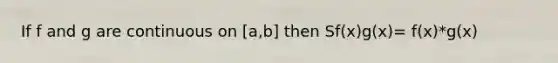 If f and g are continuous on [a,b] then Sf(x)g(x)= f(x)*g(x)