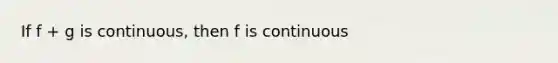 If f + g is continuous, then f is continuous