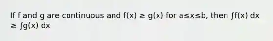 If f and g are continuous and f(x) ≥ g(x) for a≤x≤b, then ∫f(x) dx ≥ ∫g(x) dx