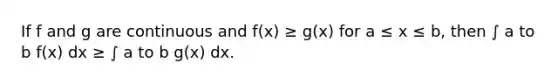 If f and g are continuous and f(x) ≥ g(x) for a ≤ x ≤ b, then ∫ a to b f(x) dx ≥ ∫ a to b g(x) dx.