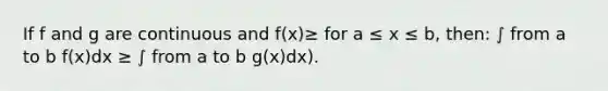 If f and g are continuous and f(x)≥ for a ≤ x ≤ b, then: ∫ from a to b f(x)dx ≥ ∫ from a to b g(x)dx).