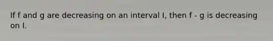 If f and g are decreasing on an interval I, then f - g is decreasing on I.