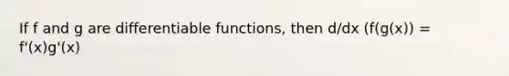 If f and g are differentiable functions, then d/dx (f(g(x)) = f'(x)g'(x)