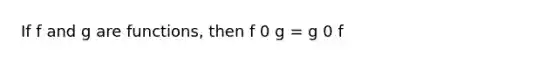 If f and g are functions, then f 0 g = g 0 f