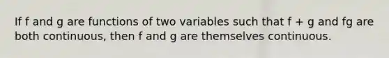 If f and g are functions of two variables such that f + g and fg are both continuous, then f and g are themselves continuous.