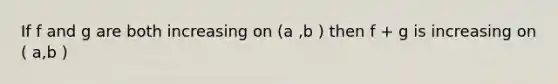 If f and g are both increasing on (a ,b ) then f + g is increasing on ( a,b )