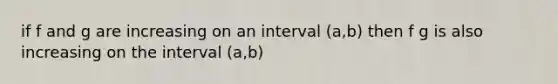 if f and g are increasing on an interval (a,b) then f g is also increasing on the interval (a,b)