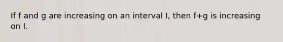 If f and g are increasing on an interval I, then f+g is increasing on I.