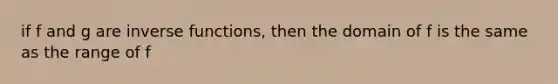 if f and g are inverse functions, then the domain of f is the same as the range of f