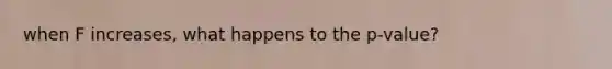 when F increases, what happens to the p-value?