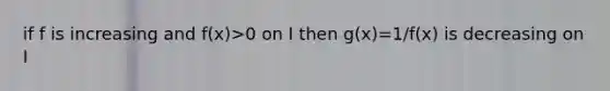 if f is increasing and f(x)>0 on I then g(x)=1/f(x) is decreasing on I