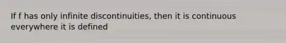 If f has only infinite discontinuities, then it is continuous everywhere it is defined