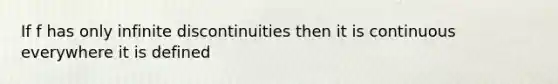 If f has only infinite discontinuities then it is continuous everywhere it is defined