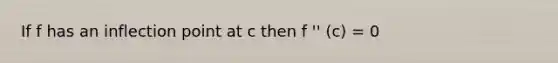 If f has an inflection point at c then f '' (c) = 0