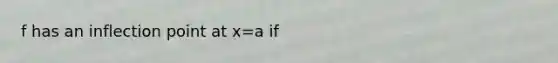 f has an inflection point at x=a if