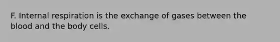 F. Internal respiration is the exchange of gases between the blood and the body cells.