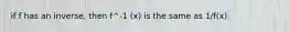 if f has an inverse, then f^-1 (x) is the same as 1/f(x)