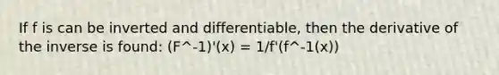 If f is can be inverted and differentiable, then the derivative of the inverse is found: (F^-1)'(x) = 1/f'(f^-1(x))