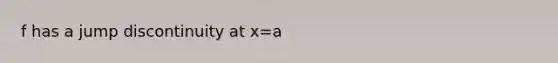 f has a jump discontinuity at x=a